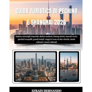 Hernando, Efrain GUIDA TURISTICA DI PECHINO E SHANGHAI 2026: Esplora meraviglie imperiali, skyline moderni, hutong storici, mercati vivaci, giardini tranquilli, grandi ... velocità, strade culinarie e tesori culturali Hernando, Efrain GUIDA TURISTICA DI PECHINO E SHANGHAI 2026: Esplora meraviglie imperiali, skyline moderni, hutong storici, mercati vivaci, giardini tranquilli, grandi ... velocità, strade culinarie e tesori culturali