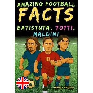 Fielding, Maxwell Incredible facts about Batistuta, Totti, and Maldini Ages 6 to 14: Everything for young football fans: stories, records, anecdotes and quizzes to ... Fun Facts, Stories & Quizzes for Young Fans) Fielding, Maxwell Incredible facts about Batistuta, Totti, and Maldini Ages 6 to 14: Everything for young football fans: stories, records, anecdotes and quizzes to ... Fun Facts, Stories & Quizzes for Young Fans)