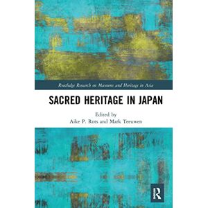 Sacred Heritage in Japan (Routledge Research on Museums and Heritage in Asia) Sacred Heritage in Japan (Routledge Research on Museums and Heritage in Asia)