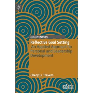 Travers, Cheryl J. Reflective Goal Setting: An Applied Approach to Personal and Leadership Development Travers, Cheryl J. Reflective Goal Setting: An Applied Approach to Personal and Leadership Development