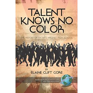 Information Age Publishing Talent Knows No Color: The History of an Arts Magnet High School (PB) (Research in Curriculum and Instruction) Information Age Publishing Talent Knows No Color: The History of an Arts Magnet High School (PB) (Research in Curriculum and Instruction)