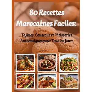 nguyen, diane 80 Recettes Marocaines Faciles:: Tajines, Couscous et Pâtisseries Authentiques pour Tous les Jours nguyen, diane 80 Recettes Marocaines Faciles:: Tajines, Couscous et Pâtisseries Authentiques pour Tous les Jours