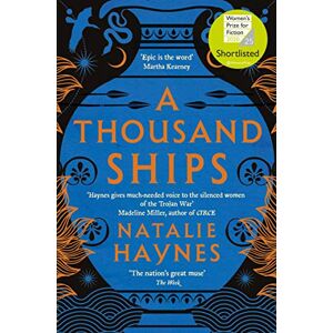 Haynes, Natalie A Thousand Ships: A Gripping Feminist Retelling of the Trojan War, Shortlisted for the Women's Prize for Fiction Haynes, Natalie A Thousand Ships: A Gripping Feminist Retelling of the Trojan War, Shortlisted for the Women's Prize for Fiction