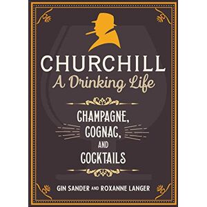 Sander, Gin Churchill: A Drinking Life: Champagne, Cognac, and Cocktails Sander, Gin Churchill: A Drinking Life: Champagne, Cognac, and Cocktails