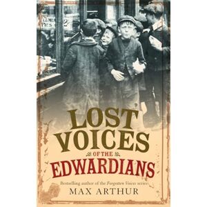 Arthur, Max Lost Voices of the Edwardians: 1901–1910 in Their Own Words Arthur, Max Lost Voices of the Edwardians: 1901–1910 in Their Own Words