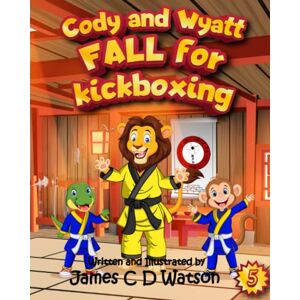 Watson, James C D Cody and Wyatt Fall for Kickboxing (Kids Martial Arts Illustrated Story Book. Cody and Wyatt find Kickboxing) Watson, James C D Cody and Wyatt Fall for Kickboxing (Kids Martial Arts Illustrated Story Book. Cody and Wyatt find Kickboxing)