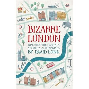 Long, David Bizarre London: Discover the Capital's Secrets & Surprises Long, David Bizarre London: Discover the Capital's Secrets & Surprises