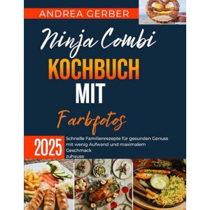 Gerber Ninja Combi Kochbuch Mit Farbfotos 2025: Schnelle Familienrezepte für gesunden Genuss mit wenig Aufwand und maximalem Geschmack zuhause Gerber Ninja Combi Kochbuch Mit Farbfotos 2025: Schnelle Familienrezepte für gesunden Genuss mit wenig Aufwand und maximalem Geschmack zuhause