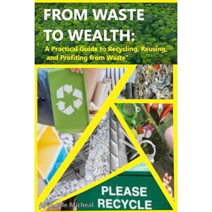 Ayandele, Micheal FROM WASTE TO WEALTH: A Practical Guide to Recycling, Reusing, and Profiting from Waste Ayandele, Micheal FROM WASTE TO WEALTH: A Practical Guide to Recycling, Reusing, and Profiting from Waste
