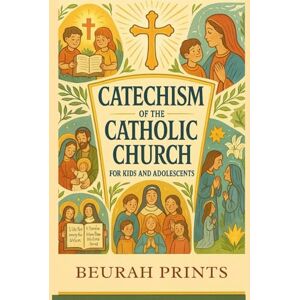 Prints, Beurah Catechism of the Catholic Church for Kids and Adolescents: A Journey into Catholic Beliefs and Traditions with a Guide to Strengthen Faith and Deepen Young Minds’ Relationship with God and the Church Prints, Beurah Catechism of the Catholic Church for Kids and Adolescents: A Journey into Catholic Beliefs and Traditions with a Guide to Strengthen Faith and Deepen Young Minds’ Relationship with God and the Church
