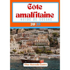 Castro, Vitor Azevedo CÔTE AMALFITAINE GUIDE DE VOYAGE 2025: Le Guide Complet pour Explorer la Plus Belle Côte d'Italie Castro, Vitor Azevedo CÔTE AMALFITAINE GUIDE DE VOYAGE 2025: Le Guide Complet pour Explorer la Plus Belle Côte d'Italie