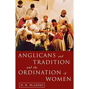 McAdoo, Henry R. Anglicans and Tradition and the Ordination of Women McAdoo, Henry R. Anglicans and Tradition and the Ordination of Women
