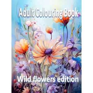 Designs, Artful Adult colouring book wild flowers edition: Flowers (Botanical garden and wild flowers) Designs, Artful Adult colouring book wild flowers edition: Flowers (Botanical garden and wild flowers)