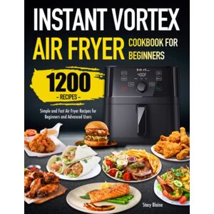 Blaine, Stacy Instant Vortex Air Fryer Cookbook for Beginners: Simple and Fast Air Fryer Recipes for Beginners and Advanced Users Blaine, Stacy Instant Vortex Air Fryer Cookbook for Beginners: Simple and Fast Air Fryer Recipes for Beginners and Advanced Users