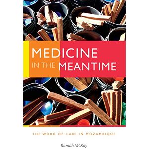 Duke University Press Books Medicine in the Meantime: The Work of Care in Mozambique (Critical Global Health: Evidence, Efficacy, Ethnography) Duke University Press Books Medicine in the Meantime: The Work of Care in Mozambique (Critical Global Health: Evidence, Efficacy, Ethnography)
