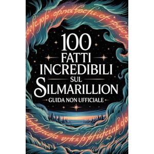 Land, Fandom 100 Fatti Incredibili Sul Silmarillion Guida Non Ufficiale Per Veri Fan: Segreti e Curiosità Sorprendenti (100 Fatti Incredibili sulla Terra di Mezzo) Land, Fandom 100 Fatti Incredibili Sul Silmarillion Guida Non Ufficiale Per Veri Fan: Segreti e Curiosità Sorprendenti (100 Fatti Incredibili sulla Terra di Mezzo)