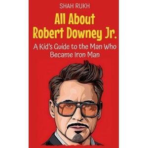 Rukh, Shah All About Robert Downey Jr.: A Kid's Guide to the Man Who Became Iron Man: 41 (Knowledge Books for Kids) Rukh, Shah All About Robert Downey Jr.: A Kid's Guide to the Man Who Became Iron Man: 41 (Knowledge Books for Kids)