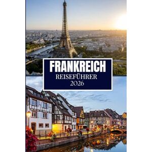 Miles, Philip FRANKREICH REISEFÜHRER 2026: Was Ihnen vor Ihrem Besuch niemand gesagt hat – versteckte Juwelen, lokale Geheimnisse und praktische Tipps (Vollfarbbild) Miles, Philip FRANKREICH REISEFÜHRER 2026: Was Ihnen vor Ihrem Besuch niemand gesagt hat – versteckte Juwelen, lokale Geheimnisse und praktische Tipps (Vollfarbbild)