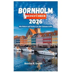 Smith, Bonita R. BORNHOLM REISEFÜHRER 2026: Wo Natur auf Kultur an der Ostsee trifft Smith, Bonita R. BORNHOLM REISEFÜHRER 2026: Wo Natur auf Kultur an der Ostsee trifft