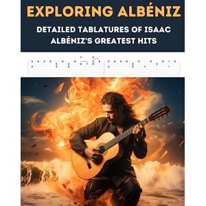 El Kahia, Hajiba Exploring Albéniz: Detailed Tablatures of Isaac Albéniz's Greatest Hits El Kahia, Hajiba Exploring Albéniz: Detailed Tablatures of Isaac Albéniz's Greatest Hits