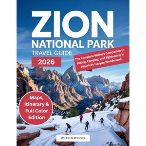 Rooney, Wilfred Zion National Park Travel Guide 2026: The Complete Visitor’s Companion to Hiking, Camping, and Sightseeing in America’s Canyon Wonderland (Global Adventures Travel Guides) Rooney, Wilfred Zion National Park Travel Guide 2026: The Complete Visitor’s Companion to Hiking, Camping, and Sightseeing in America’s Canyon Wonderland (Global Adventures Travel Guides)