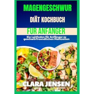 Jensen Magengeschwür-Diät Kochbuch für Anfänger: Ein Leitfaden für Anfänger zu geschwürfreundlichen Mahlzeiten Jensen Magengeschwür-Diät Kochbuch für Anfänger: Ein Leitfaden für Anfänger zu geschwürfreundlichen Mahlzeiten