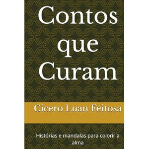 Feitosa, Cicero Luan Contos que Curam: Histórias e mandalas para colorir a alma Feitosa, Cicero Luan Contos que Curam: Histórias e mandalas para colorir a alma