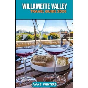 WINTERS, AVA E. WILLAMETTE VALLEY TRAVEL GUIDE 2026: Explore Oregon’s Wine Country, Scenic Drives, Outdoor Adventures, Local Cuisine, Hidden Towns, and Sustainable ... Valley (Travel Destinations Series) WINTERS, AVA E. WILLAMETTE VALLEY TRAVEL GUIDE 2026: Explore Oregon’s Wine Country, Scenic Drives, Outdoor Adventures, Local Cuisine, Hidden Towns, and Sustainable ... Valley (Travel Destinations Series)
