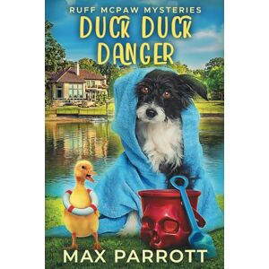 Parrott, Max Duck Duck Danger: A Cozy Animal Mystery: 1 (Ruff McPaw Mysteries) Parrott, Max Duck Duck Danger: A Cozy Animal Mystery: 1 (Ruff McPaw Mysteries)