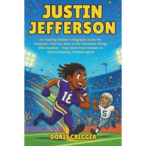 Crigger, Doris Justin Jefferson: An Inspiring Children’s Biography of the NFL Superstar –The True Story of the Minnesota Vikings Wide Receiver – From Small-Town ... (Inspiring Athletes Story for Young Readers) Crigger, Doris Justin Jefferson: An Inspiring Children’s Biography of the NFL Superstar –The True Story of the Minnesota Vikings Wide Receiver – From Small-Town ... (Inspiring Athletes Story for Young Readers)