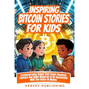 PUBLISHING, VERCEY Inspiring Bitcoin Stories For Kids: Cryptocurrency Sagas that Teach Financial Literacy and Skills Required to be Successful with the Future of Money (Inspiring Stories For Kids + Workbooks Series) PUBLISHING, VERCEY Inspiring Bitcoin Stories For Kids: Cryptocurrency Sagas that Teach Financial Literacy and Skills Required to be Successful with the Future of Money (Inspiring Stories For Kids + Workbooks Series)