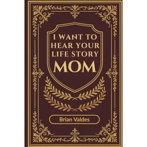 Valdes, Brian I Want To Hear Your Life Story Mom: A Guided Keepsake Journal to Capture Moms Memories, Wisdom, and Life Story Valdes, Brian I Want To Hear Your Life Story Mom: A Guided Keepsake Journal to Capture Moms Memories, Wisdom, and Life Story