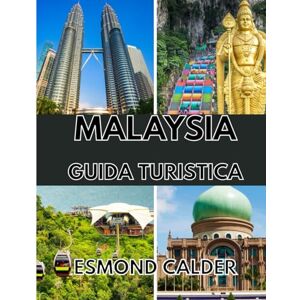 Calder, Esmond GUIDA TURISTICA DELLA MALESIA 2025-2026: Isole, città e culture: alla scoperta del cuore del Sud-est asiatico, dalle foreste pluviali agli skyline Calder, Esmond GUIDA TURISTICA DELLA MALESIA 2025-2026: Isole, città e culture: alla scoperta del cuore del Sud-est asiatico, dalle foreste pluviali agli skyline
