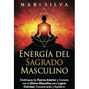 Silva Energía del sagrado masculino: Desbloquee su fuerza interior y conecte con lo divino masculino para lograr claridad, concentración y equilibrio (Autoayuda Espiritual) Silva Energía del sagrado masculino: Desbloquee su fuerza interior y conecte con lo divino masculino para lograr claridad, concentración y equilibrio (Autoayuda Espiritual)