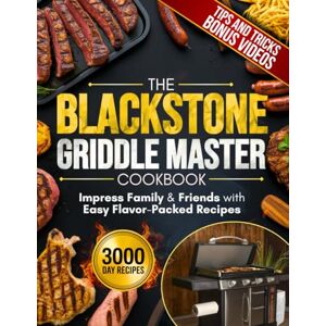 T. Granger, Mark The Blackstone Griddle Master Cookbook: Impress Family & Friends with Easy Flavor-Packed Recipes, Pro Griddling Tips, and Epic Outdoor Meals from Breakfast to BBQ T. Granger, Mark The Blackstone Griddle Master Cookbook: Impress Family & Friends with Easy Flavor-Packed Recipes, Pro Griddling Tips, and Epic Outdoor Meals from Breakfast to BBQ