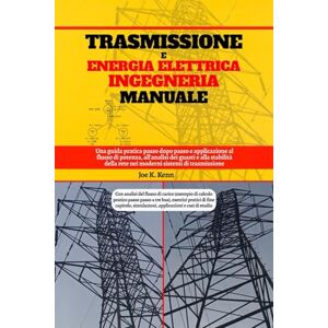 Kenn, Joe K. Trasmissione E Energia Elettrica Ingegneria Manuale: Una guida pratica passo dopo passo e applicazione al flusso di potenza, all'analisi dei guasti e ... rete nei moderni sistemi di trasmissione Kenn, Joe K. Trasmissione E Energia Elettrica Ingegneria Manuale: Una guida pratica passo dopo passo e applicazione al flusso di potenza, all'analisi dei guasti e ... rete nei moderni sistemi di trasmissione