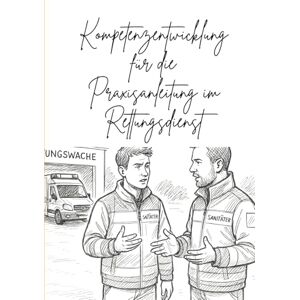 Nuglisch, Robert Kompetenzentwicklung für die Praxisanleitung im Rettungsdienst Nuglisch, Robert Kompetenzentwicklung für die Praxisanleitung im Rettungsdienst