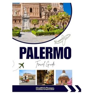 Howze, David L. Palermo Travel Guide: Palermo Travel Guide 2025–2026: Top Attractions, Hidden Gems, Local Cuisine, Scenic Itineraries & Insider Tips for Exploring Sicily’s Historic Capital Howze, David L. Palermo Travel Guide: Palermo Travel Guide 2025–2026: Top Attractions, Hidden Gems, Local Cuisine, Scenic Itineraries & Insider Tips for Exploring Sicily’s Historic Capital
