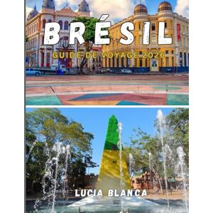 BLANCA, LUCIA BRÉSIL GUIDE DE VOYAGE 2026: Le compagnon essentiel pour explorer la culture, les paysages et les trésors cachés du Brésil BLANCA, LUCIA BRÉSIL GUIDE DE VOYAGE 2026: Le compagnon essentiel pour explorer la culture, les paysages et les trésors cachés du Brésil
