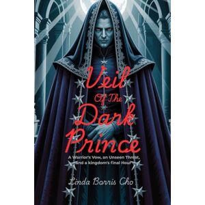 Cho, Linda Borris Veil of the Dark Prince: A Warrior's Vow, an Unseen Threat, and a Kingdom's Final Hour Cho, Linda Borris Veil of the Dark Prince: A Warrior's Vow, an Unseen Threat, and a Kingdom's Final Hour