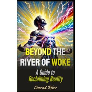 Riker, Conrad Beyond the River of Woke: A Guide to Reclaiming Reality (Redpilled Progressive (satire)) Riker, Conrad Beyond the River of Woke: A Guide to Reclaiming Reality (Redpilled Progressive (satire))