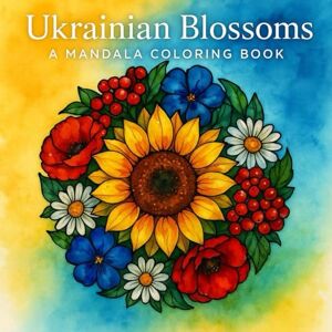 Bar, Margaret Ukrainian Blossoms: A Mandala Coloring Book: Relaxing Floral Mandalas with Watercolor Backgrounds for Mindfulness and Creativity (KRAINA: Lines That Cannot Be Caged) Bar, Margaret Ukrainian Blossoms: A Mandala Coloring Book: Relaxing Floral Mandalas with Watercolor Backgrounds for Mindfulness and Creativity (KRAINA: Lines That Cannot Be Caged)