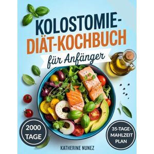 Nunez, Katherine Kolostomie-Diät-Kochbuch für Anfänger: Einfache, sanfte und köstliche Rezepte zur Unterstützung der Genesung, des Wohlbefindens und der Verdauungsgesundheit nach einer Operation Nunez, Katherine Kolostomie-Diät-Kochbuch für Anfänger: Einfache, sanfte und köstliche Rezepte zur Unterstützung der Genesung, des Wohlbefindens und der Verdauungsgesundheit nach einer Operation