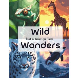 Kreis, Sergej Wild Wonders: Expert Paint by Numbers Book with Majestic Wild Animals from Around the World: Relaxing Wildlife Painting Book for Adults and Animal Lovers Kreis, Sergej Wild Wonders: Expert Paint by Numbers Book with Majestic Wild Animals from Around the World: Relaxing Wildlife Painting Book for Adults and Animal Lovers
