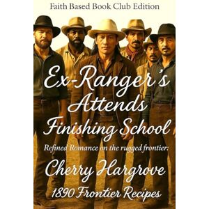 Hargrove, Cherry Ex-Ranger's Attend Finishing School: Refined Romance on the rugged frontier (Ex-Texas Rangers and the Curvy Curvy Plus Size Women Series in 1890) Hargrove, Cherry Ex-Ranger's Attend Finishing School: Refined Romance on the rugged frontier (Ex-Texas Rangers and the Curvy Curvy Plus Size Women Series in 1890)