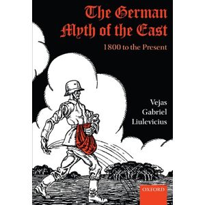 Liulevicius, Vejas Gabriel The German Myth of the East: 1800 to the Present (Oxford Studies in Modern European History) Liulevicius, Vejas Gabriel The German Myth of the East: 1800 to the Present (Oxford Studies in Modern European History)