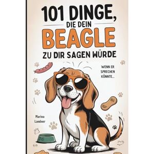 Marina 101 Dinge, die dein Beagle zu dir sagen würde: Das humorvolle Geschenk für Beagle-Besitzer – mit Dickkopf, Spürsinn und ganz viel Liebe Marina 101 Dinge, die dein Beagle zu dir sagen würde: Das humorvolle Geschenk für Beagle-Besitzer – mit Dickkopf, Spürsinn und ganz viel Liebe