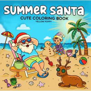 Poppy, Yellow Summer Santa: Cute Coloring Book for Adults and Teens Featuring 50 Easy-to-Color, Hand-Drawn Designs of Funny Santa Adventures, Cozy Summer Moments, ... Scenes for Relaxation and Stress Relief Poppy, Yellow Summer Santa: Cute Coloring Book for Adults and Teens Featuring 50 Easy-to-Color, Hand-Drawn Designs of Funny Santa Adventures, Cozy Summer Moments, ... Scenes for Relaxation and Stress Relief