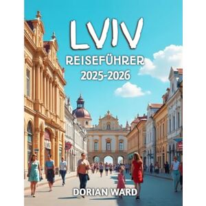 Ward, Dorian Lviv Reiseführer 2025-2026 Ward, Dorian Lviv Reiseführer 2025-2026