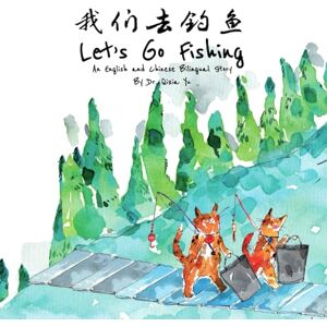 Yu, Dr. Qixia Let's Go Fishing: An English and Chinese Bilingual Story (Mandarin Storybooks for Kids) Yu, Dr. Qixia Let's Go Fishing: An English and Chinese Bilingual Story (Mandarin Storybooks for Kids)